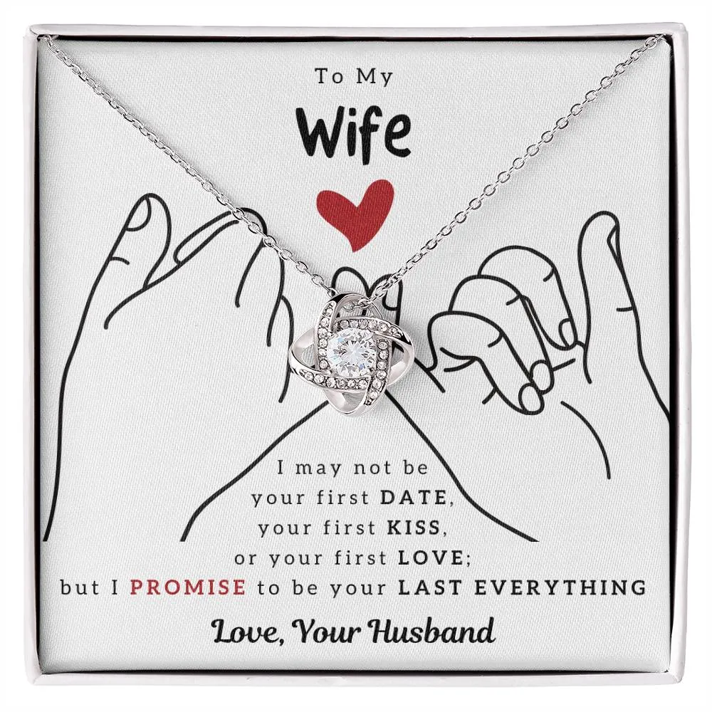 To My Wife, I PROMISE To Be Your Last Everything - Love Knot