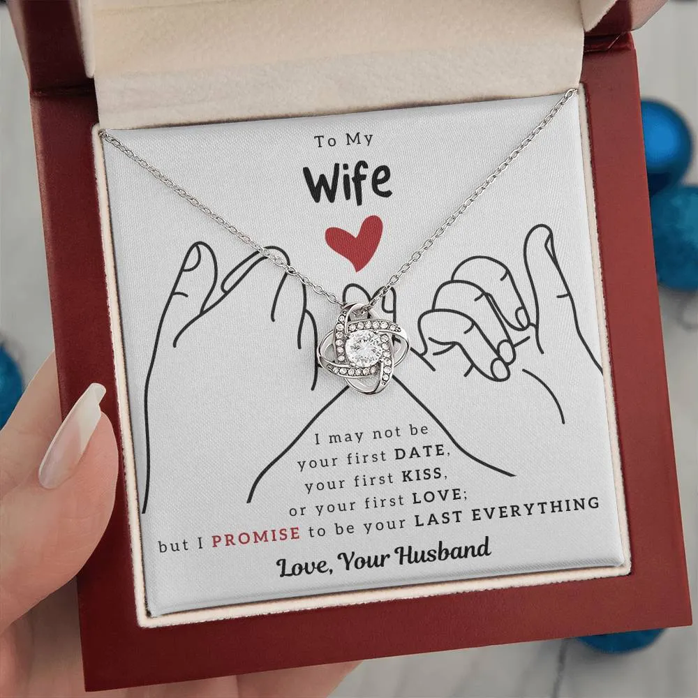 To My Wife, I PROMISE To Be Your Last Everything - Love Knot