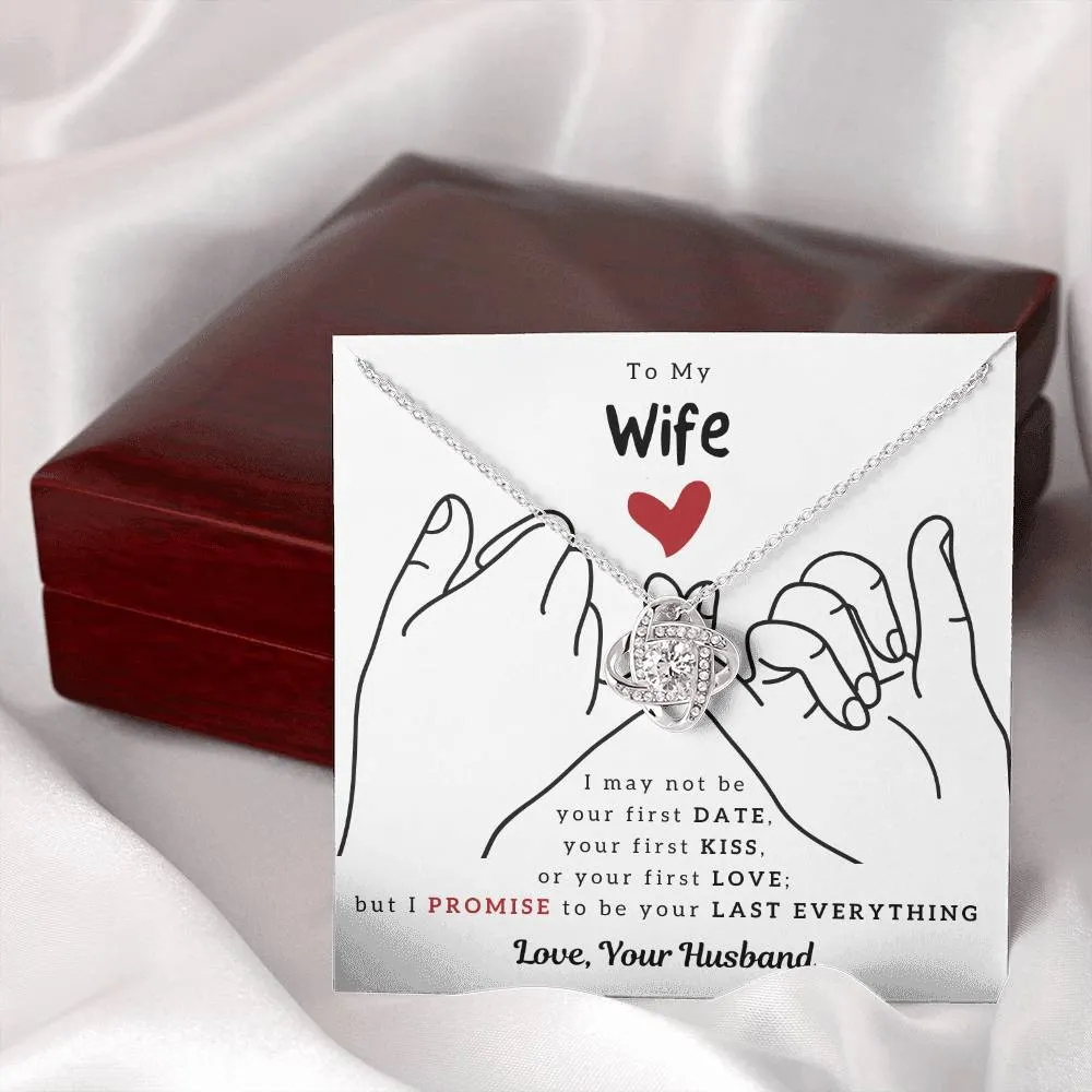 To My Wife, I PROMISE To Be Your Last Everything - Love Knot